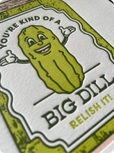 Load image into Gallery viewer, Close up of the letter pressed greeting card with Pickle saying You&#39;re kind of a big dill - relish it
